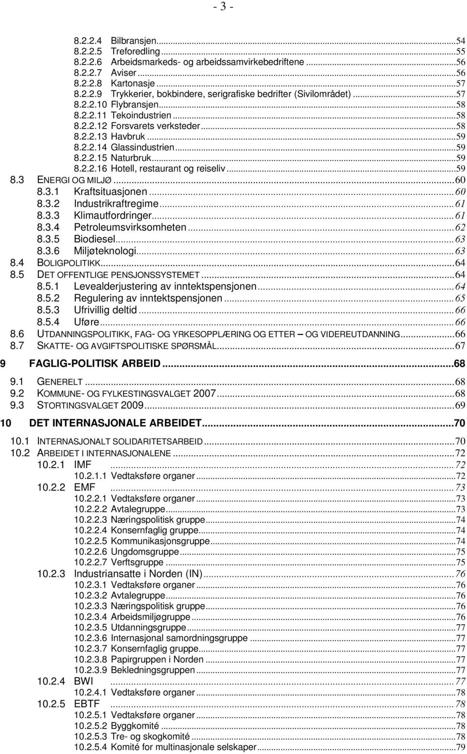 .. 59 8.3 ENERGI OG MILJØ... 60 8.3.1 Kraftsituasjonen... 60 8.3.2 Industrikraftregime... 61 8.3.3 Klimautfordringer... 61 8.3.4 Petroleumsvirksomheten... 62 8.3.5 Biodiesel... 63 8.3.6 Miljøteknologi.