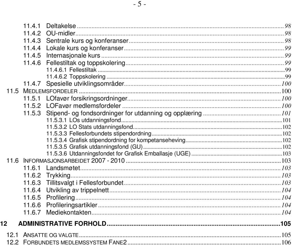 .. 100 11.5.3 Stipend- og fondsordninger for utdanning og opplæring... 101 11.5.3.1 LOs utdanningsfond... 101 11.5.3.2 LO Stats utdanningsfond... 102 11.5.3.3 Fellesforbundets stipendordning... 102 11.5.3.4 Grafisk stipendordning for kompetanseheving.