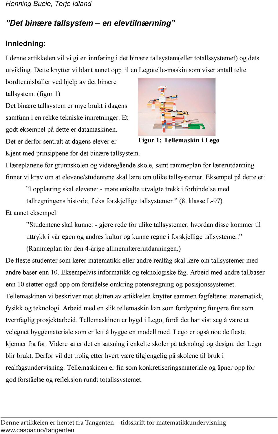 (figur 1) Det binære tallsystem er mye brukt i dagens samfunn i en rekke tekniske innretninger. Et godt eksempel på dette er datamaskinen.