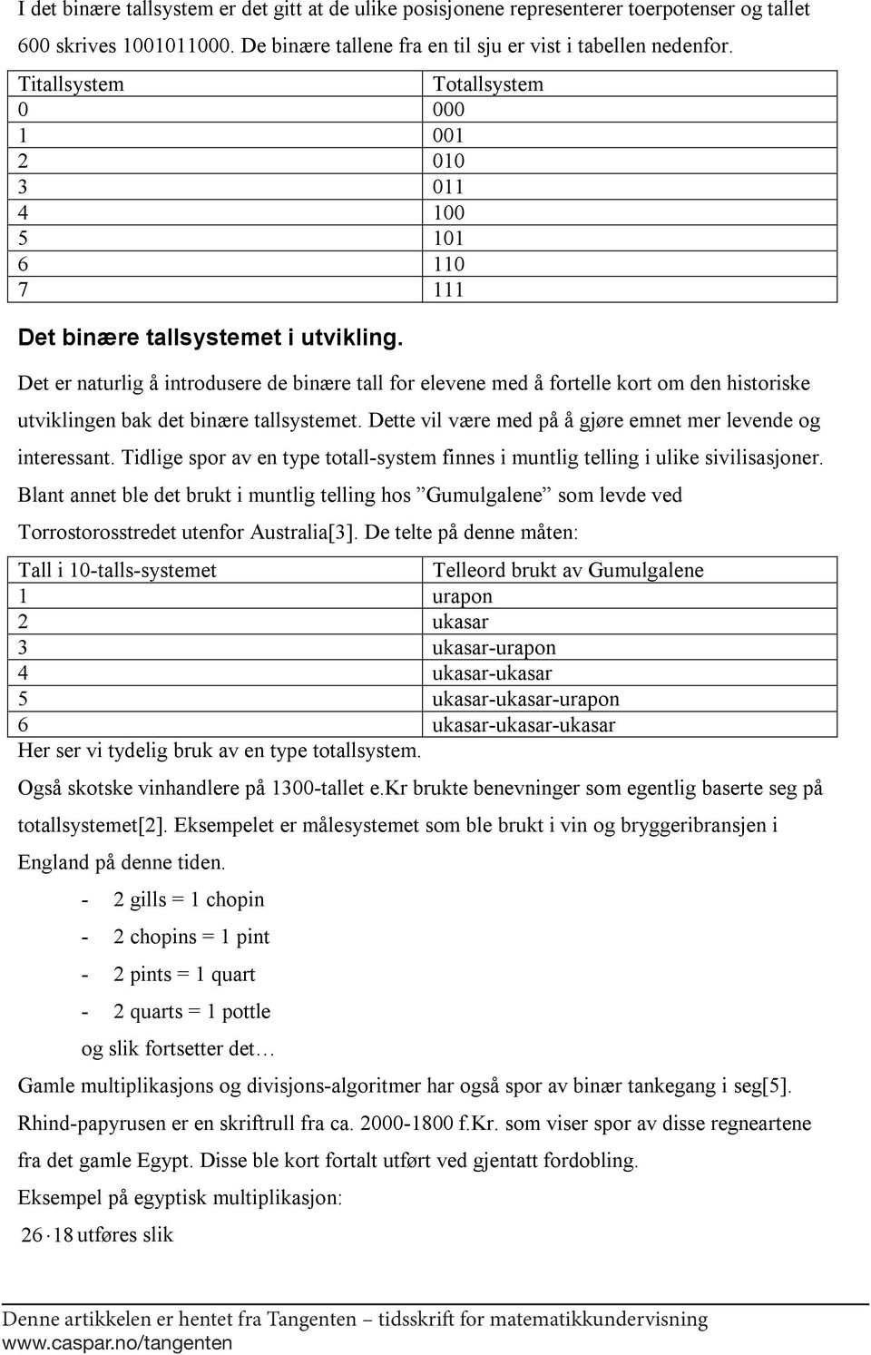 Det er naturlig å introdusere de binære tall for elevene med å fortelle kort om den historiske utviklingen bak det binære tallsystemet. Dette vil være med på å gjøre emnet mer levende og interessant.