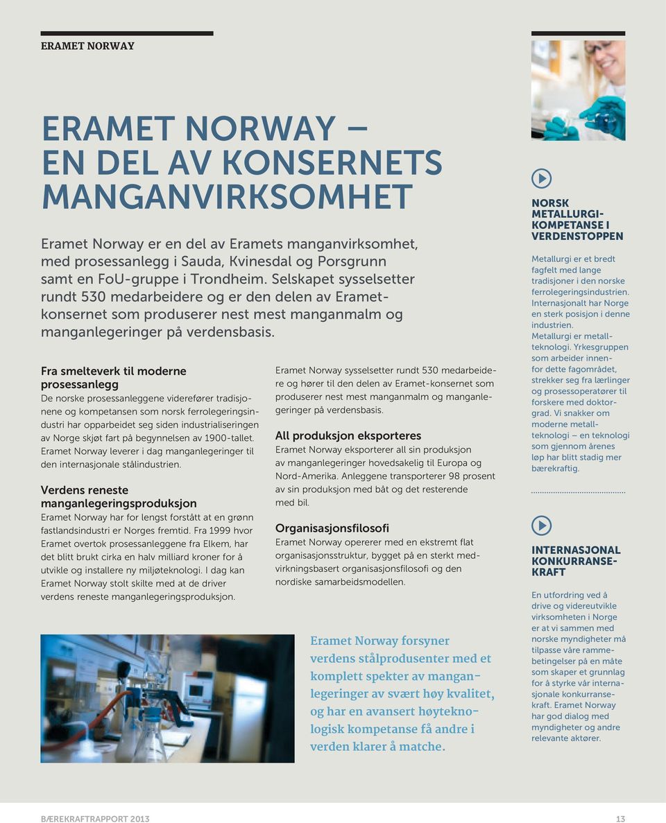 Fra smelteverk til moderne prosessanlegg De norske prosessanleggene viderefører tradisjonene og kompetansen som norsk ferrolegeringsindustri har opparbeidet seg siden industrialiseringen av Norge