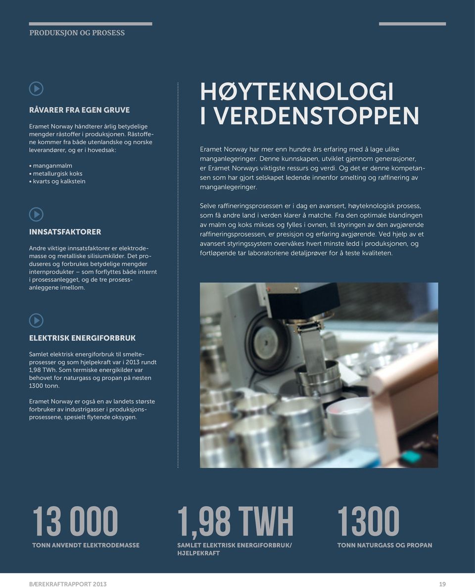 metalliske silisiumkilder. Det produseres og forbrukes betydelige mengder internprodukter som forflyttes både internt i prosessanlegget, og de tre prosessanleggene imellom.