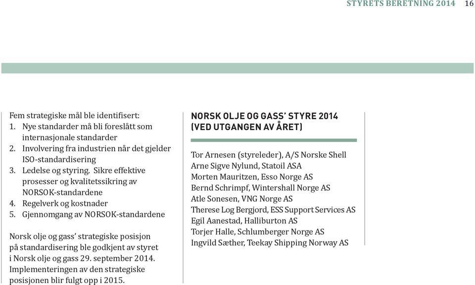 Gjennomgang av NORSOK-standardene Norsk olje og gass strategiske posisjon på standardisering ble godkjent av styret i Norsk olje og gass 29. september 2014.