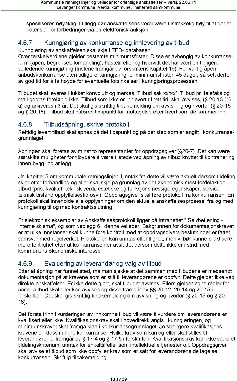 Disse er avhengig av konkurranseform (åpen, begrenset, forhandling), hastetilfeller og hvorvidt det har vært en tidligere veiledende kunngjøring (fristene framgår av forskriftens kapittel 19).