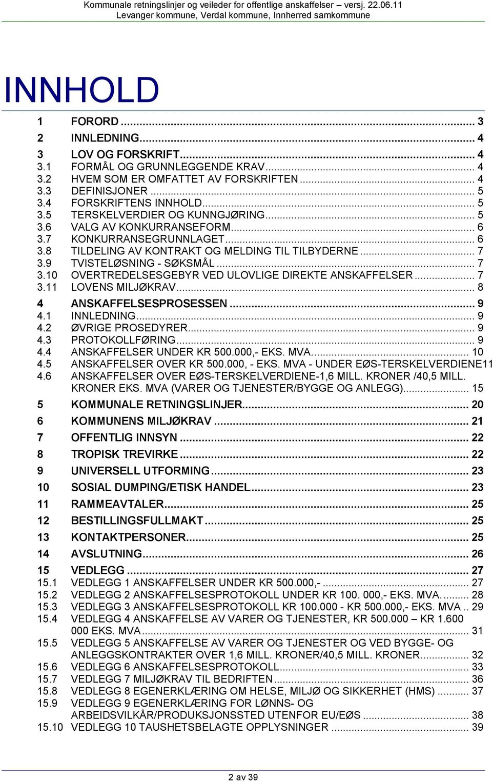 9 TVISTELØSNING - SØKSMÅL... 7 3.10 OVERTREDELSESGEBYR VED ULOVLIGE DIREKTE ANSKAFFELSER... 7 3.11 LOVENS MILJØKRAV... 8 4 ANSKAFFELSESPROSESSEN... 9 4.1 INNLEDNING... 9 4.2 ØVRIGE PROSEDYRER... 9 4.3 PROTOKOLLFØRING.