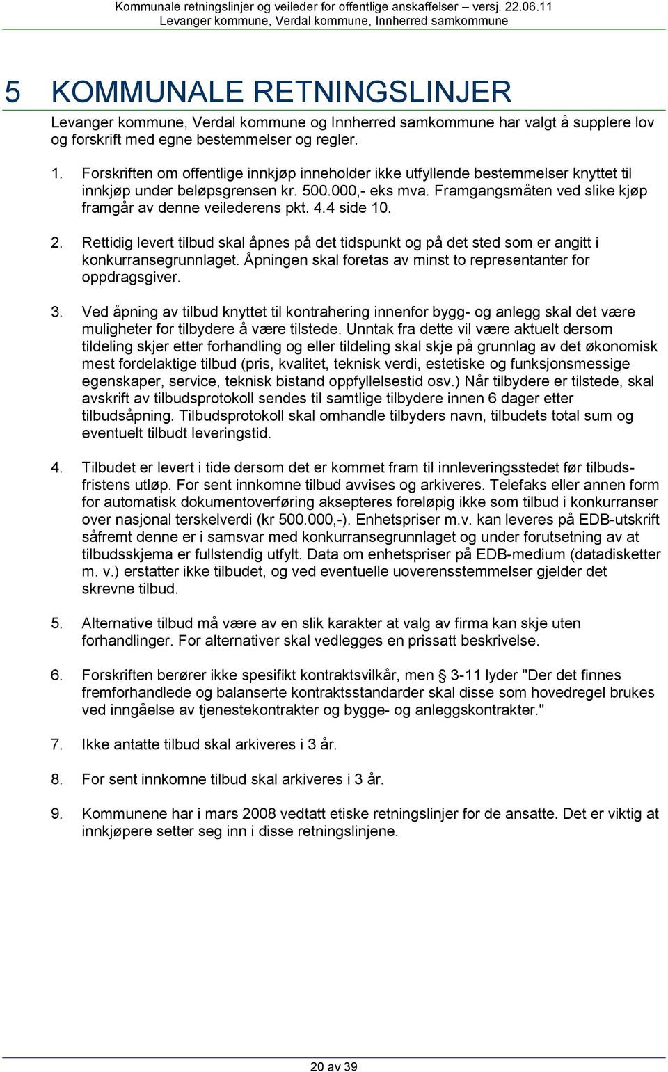 4.4 side 10. 2. Rettidig levert tilbud skal åpnes på det tidspunkt og på det sted som er angitt i konkurransegrunnlaget. Åpningen skal foretas av minst to representanter for oppdragsgiver. 3.