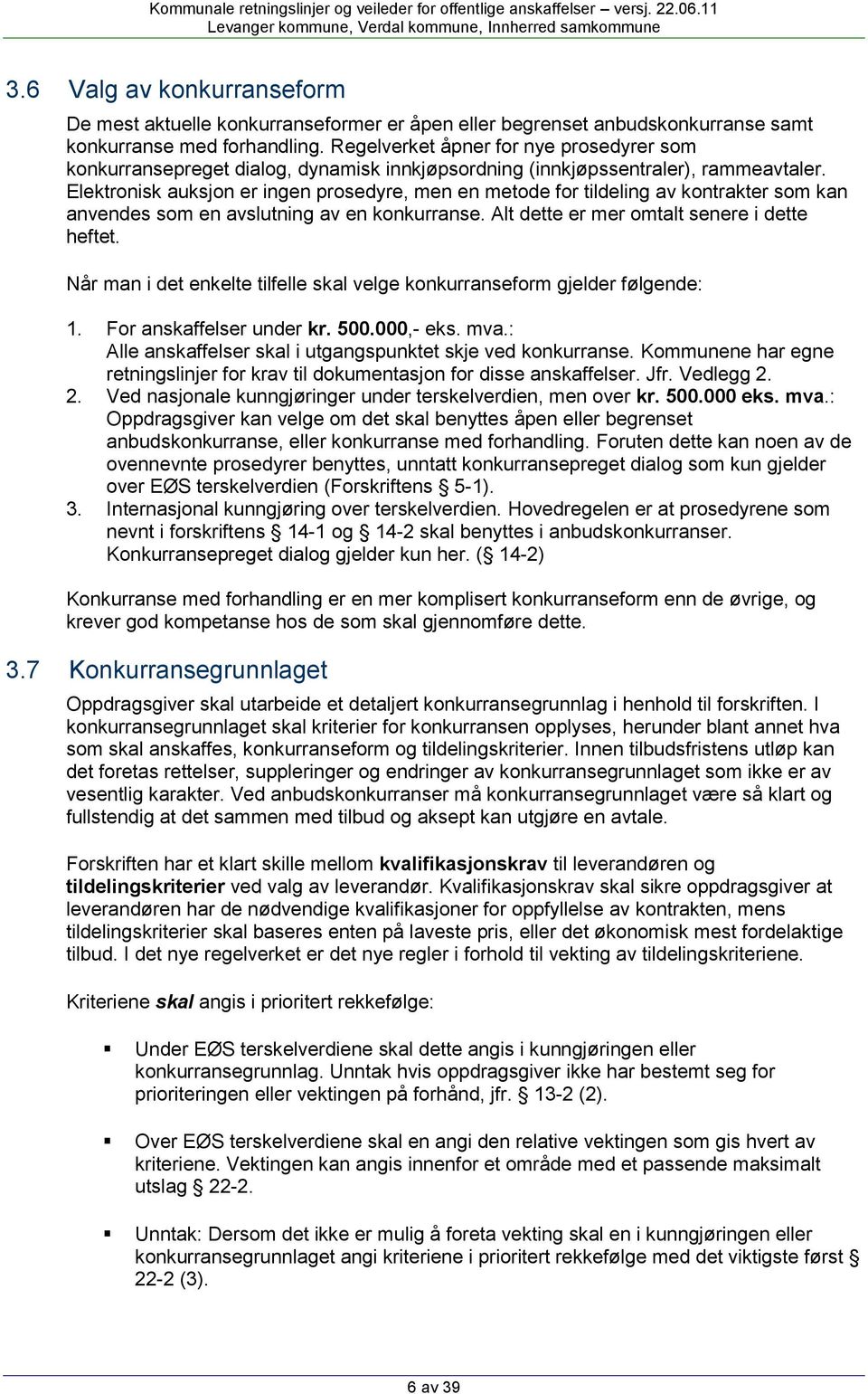 Elektronisk auksjon er ingen prosedyre, men en metode for tildeling av kontrakter som kan anvendes som en avslutning av en konkurranse. Alt dette er mer omtalt senere i dette heftet.