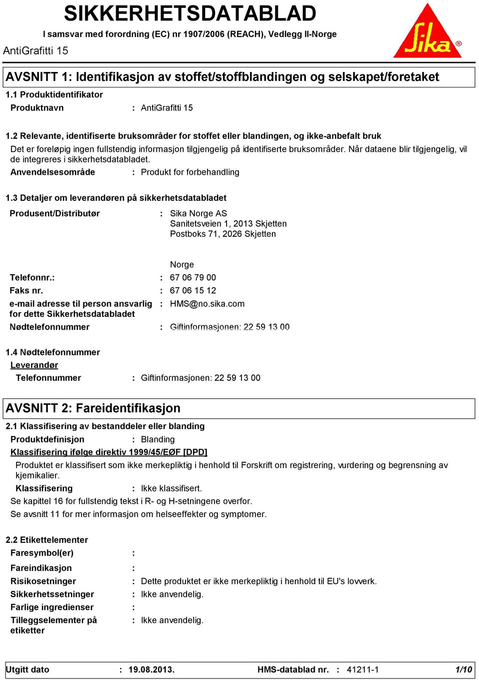 2 Relevante, identifiserte bruksområder for stoffet eller blandingen, og ikkeanbefalt bruk Det er foreløpig ingen fullstendig informasjon tilgjengelig på identifiserte bruksområder.