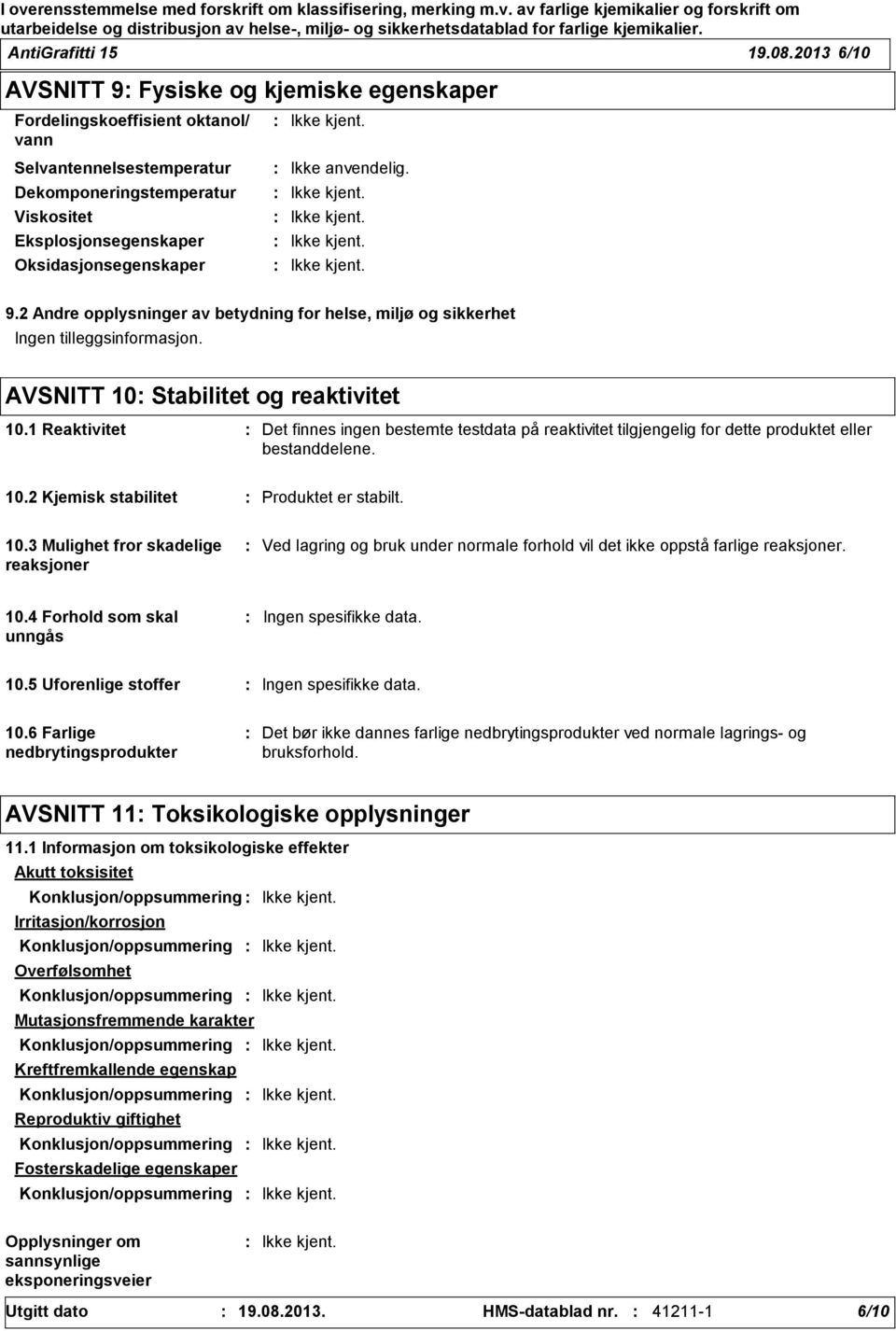 2 Andre opplysninger av betydning for helse, miljø og sikkerhet Ingen tilleggsinformasjon. AVSNITT 10 Stabilitet og reaktivitet 10.