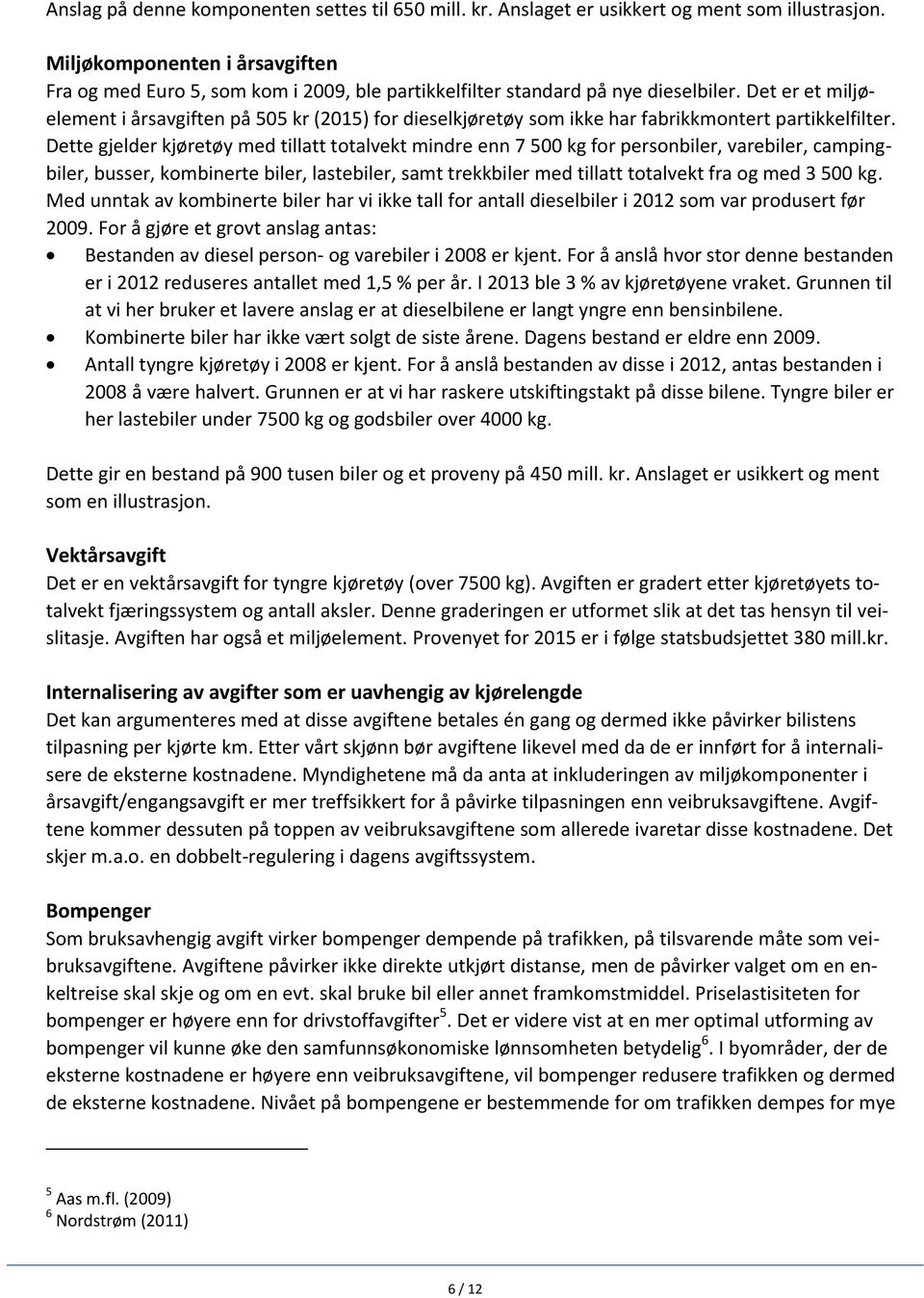 Det er et miljøelement i årsavgiften på 505 kr (2015) for dieselkjøretøy som ikke har fabrikkmontert partikkelfilter.