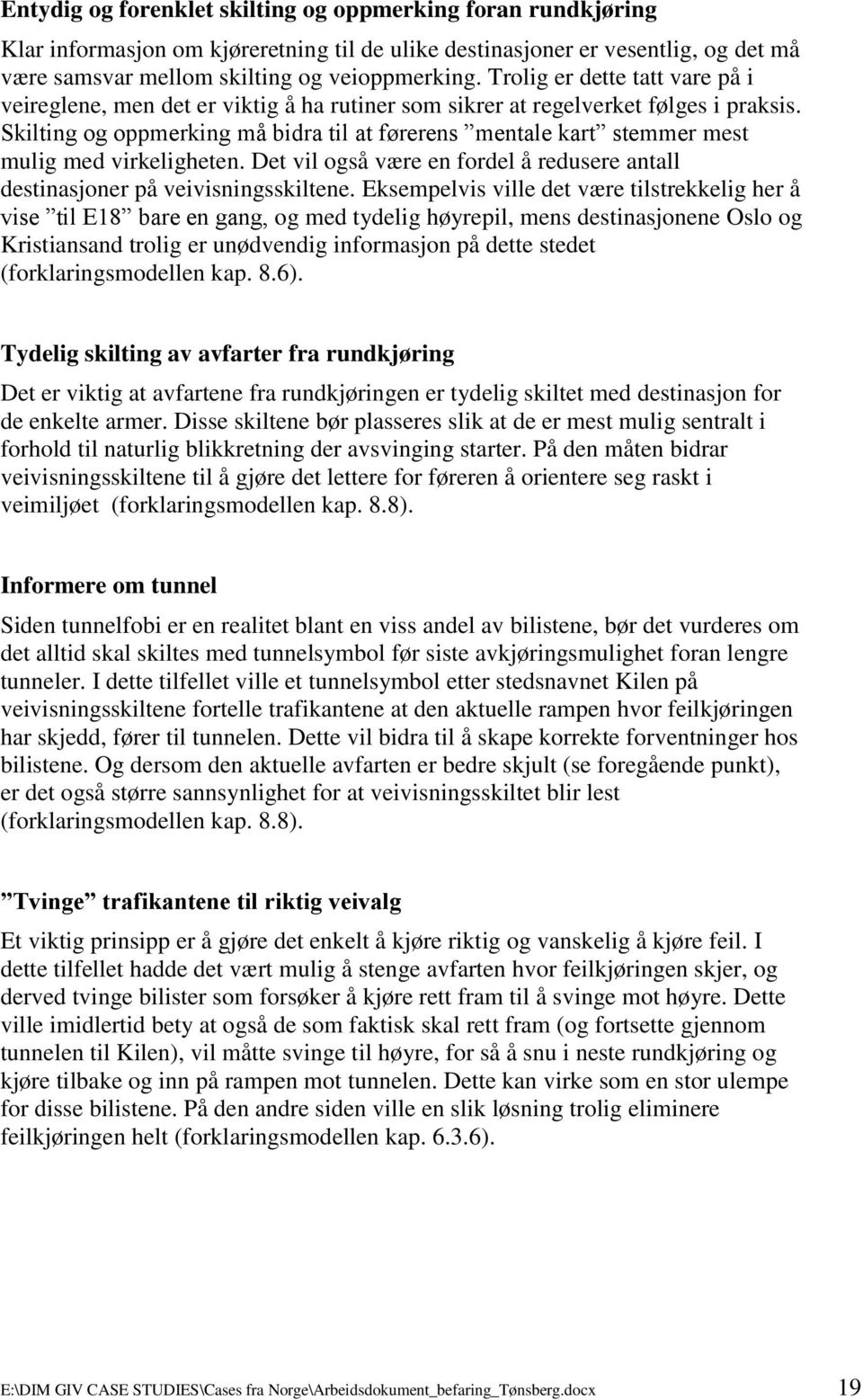 Skilting og oppmerking må bidra til at førerens mentale kart stemmer mest mulig med virkeligheten. Det vil også være en fordel å redusere antall destinasjoner på veivisningsskiltene.