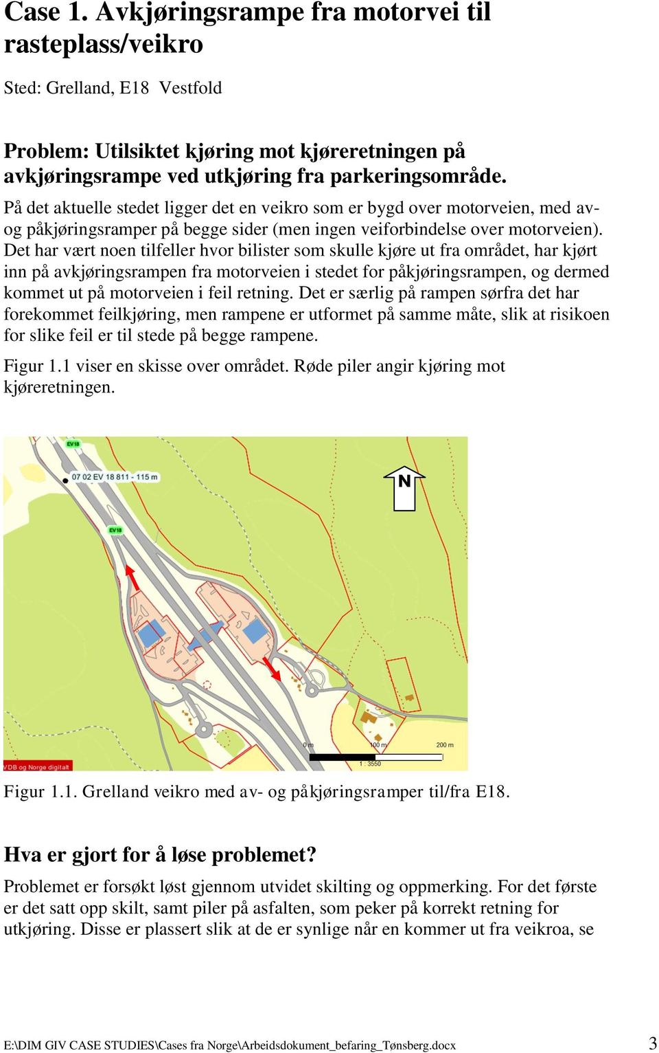 Det har vært noen tilfeller hvor bilister som skulle kjøre ut fra området, har kjørt inn på avkjøringsrampen fra motorveien i stedet for påkjøringsrampen, og dermed kommet ut på motorveien i feil