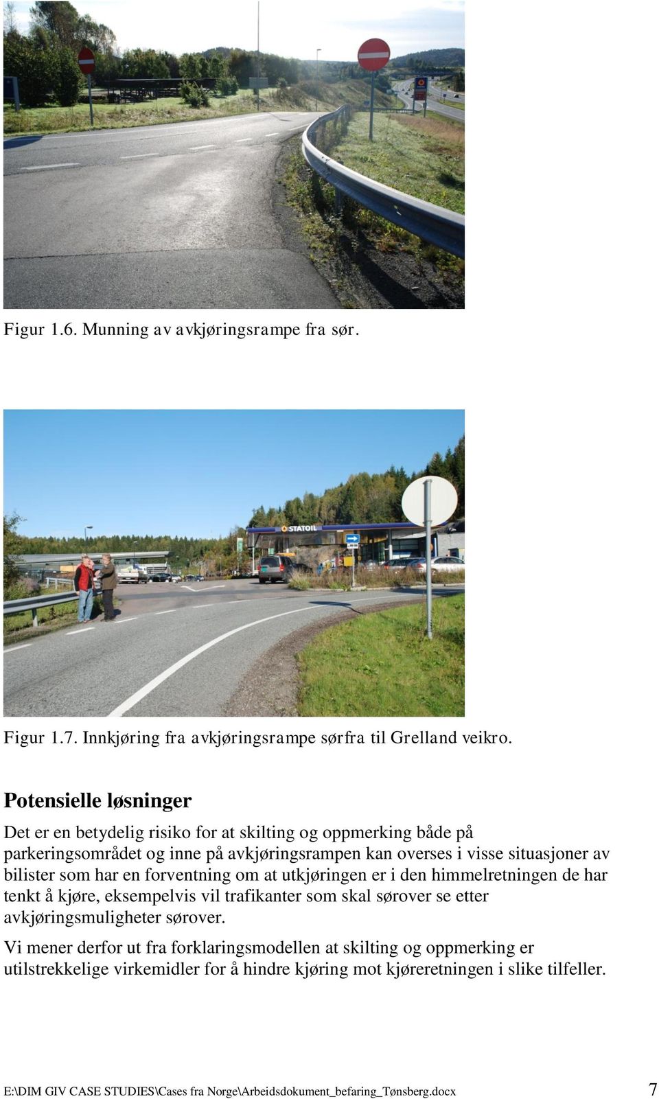 som har en forventning om at utkjøringen er i den himmelretningen de har tenkt å kjøre, eksempelvis vil trafikanter som skal sørover se etter avkjøringsmuligheter sørover.