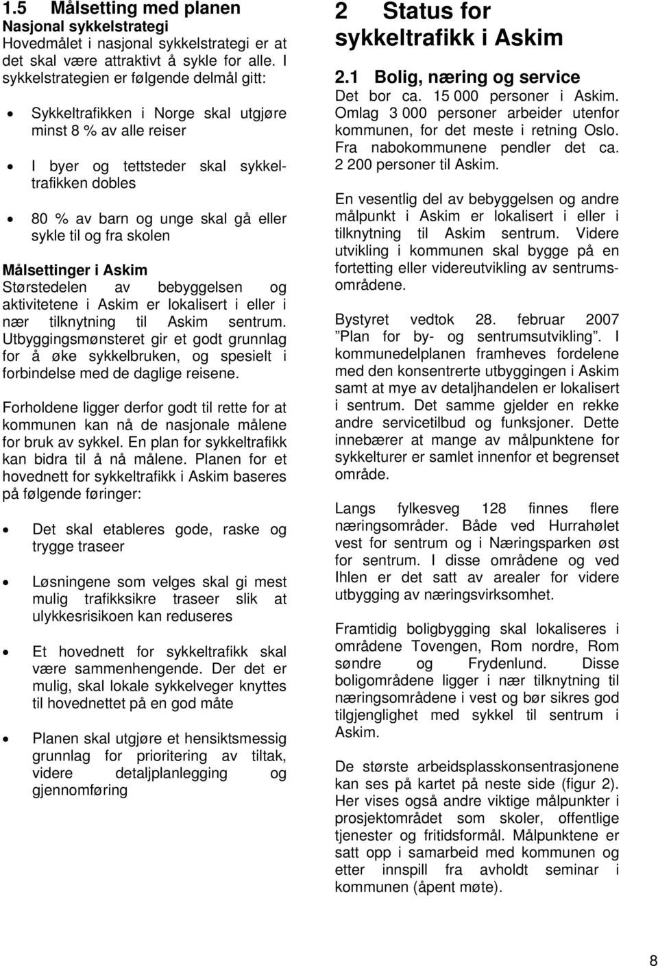 og fra skolen Målsettinger i Askim Størstedelen av bebyggelsen og aktivitetene i Askim er lokalisert i eller i nær tilknytning til Askim sentrum.