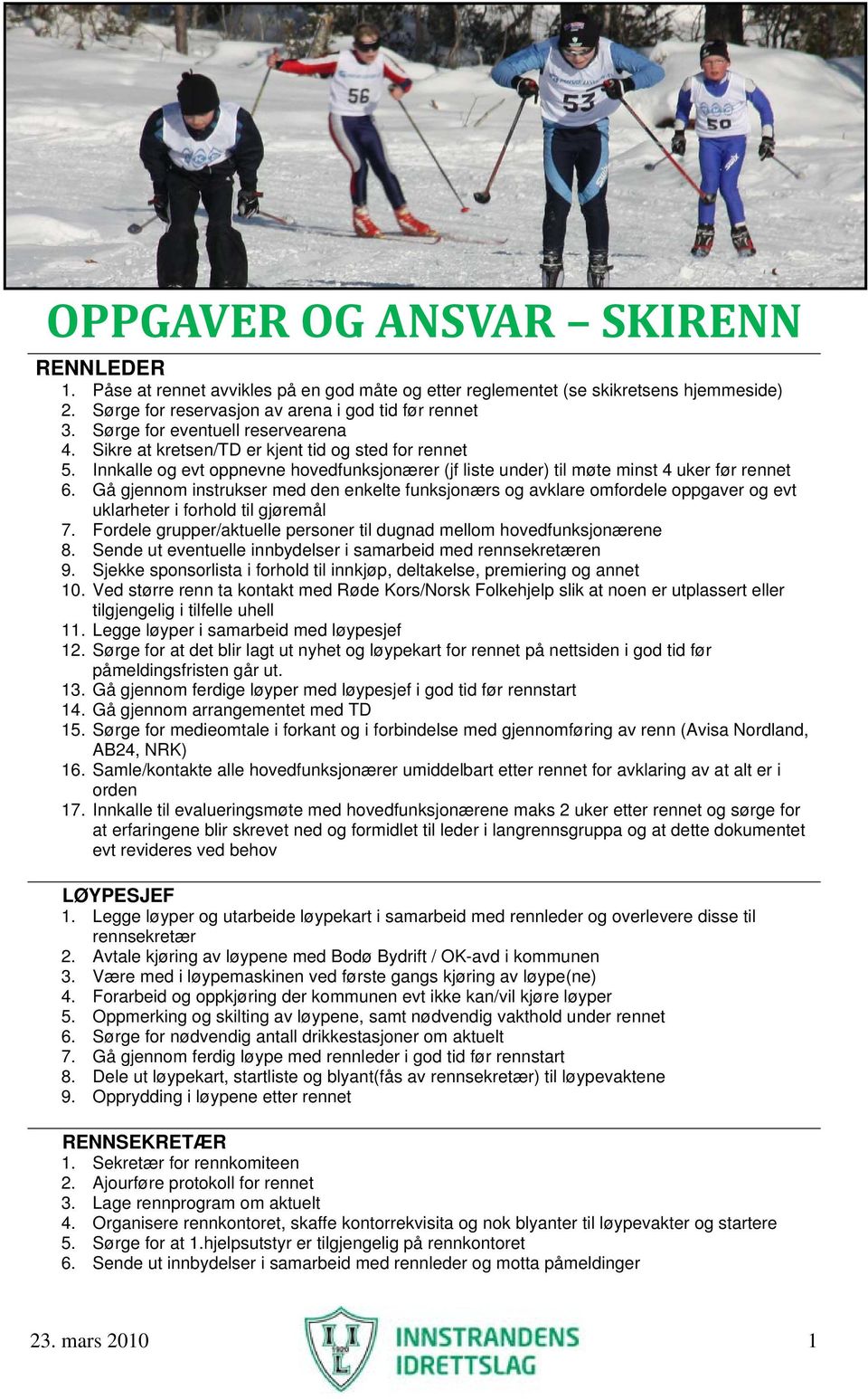 Gå gjennom instrukser med den enkelte funksjonærs og avklare omfordele oppgaver og evt uklarheter i forhold til gjøremål 7. Fordele grupper/aktuelle personer til dugnad mellom hovedfunksjonærene 8.