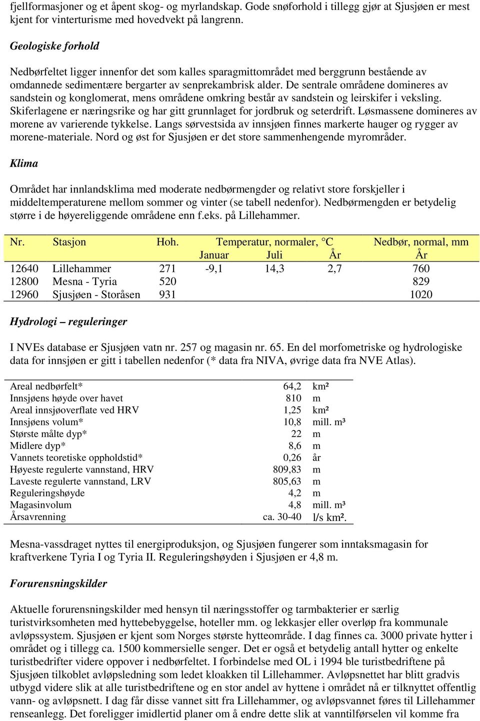 De sentrale områdene domineres av sandstein og konglomerat, mens områdene omkring består av sandstein og leirskifer i veksling.