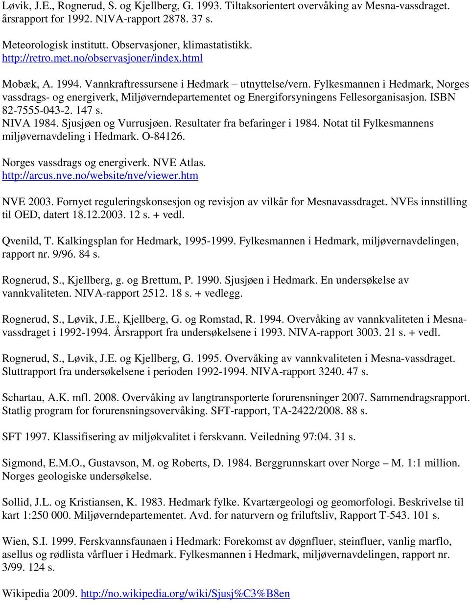 Fylkesmannen i Hedmark, Norges vassdrags- og energiverk, Miljøverndepartementet og Energiforsyningens Fellesorganisasjon. ISBN 82-7555-43-2. 147 s. NIVA 1984. Sjusjøen og Vurrusjøen.