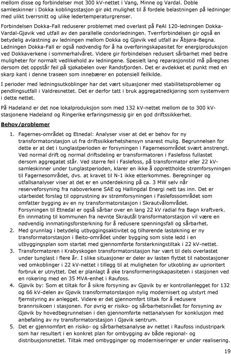 Forbindelsen Dokka-Fall reduserer problemet med overlast på FeAl 12-ledningen Dokka- Vardal-Gjøvik ved utfall av den parallelle condorledningen.