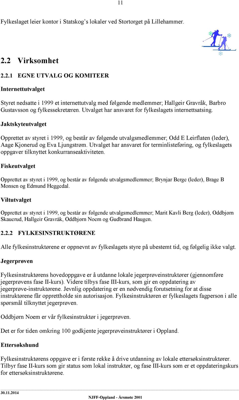 Utvalget har ansvaret for fylkeslagets internettsatsing.