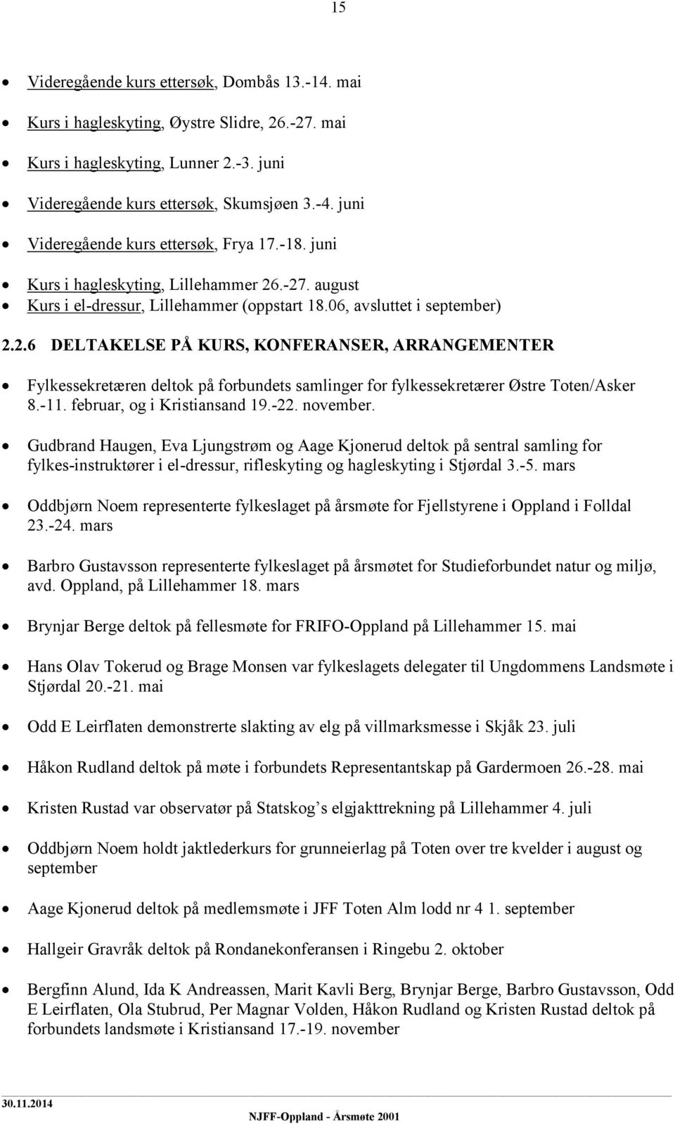 .-27. august Kurs i el-dressur, Lillehammer (oppstart 18.06, avsluttet i september) 2.2.6 DELTAKELSE PÅ KURS, KONFERANSER, ARRANGEMENTER Fylkessekretæren deltok på forbundets samlinger for fylkessekretærer Østre Toten/Asker 8.