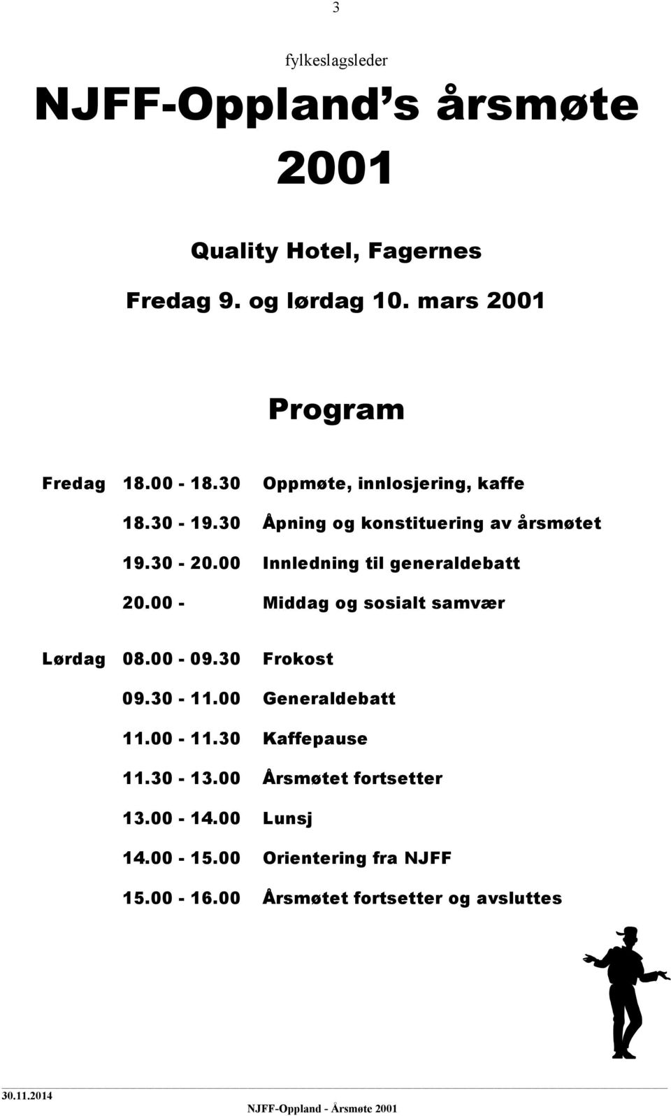 00 Innledning til generaldebatt 20.00 - Middag og sosialt samvær Lørdag 08.00-09.30 Frokost 09.30-11.00 Generaldebatt 11.