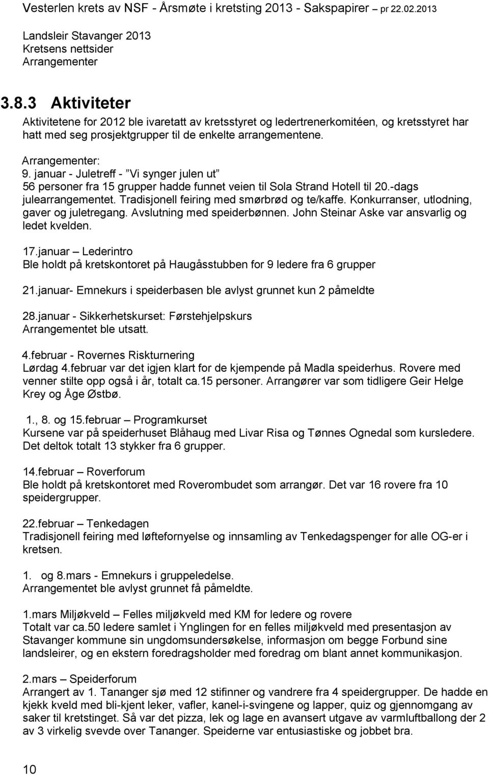 januar - Juletreff - Vi synger julen ut 56 personer fra 15 grupper hadde funnet veien til Sola Strand Hotell til 20.-dags julearrangementet. Tradisjonell feiring med smørbrød og te/kaffe.