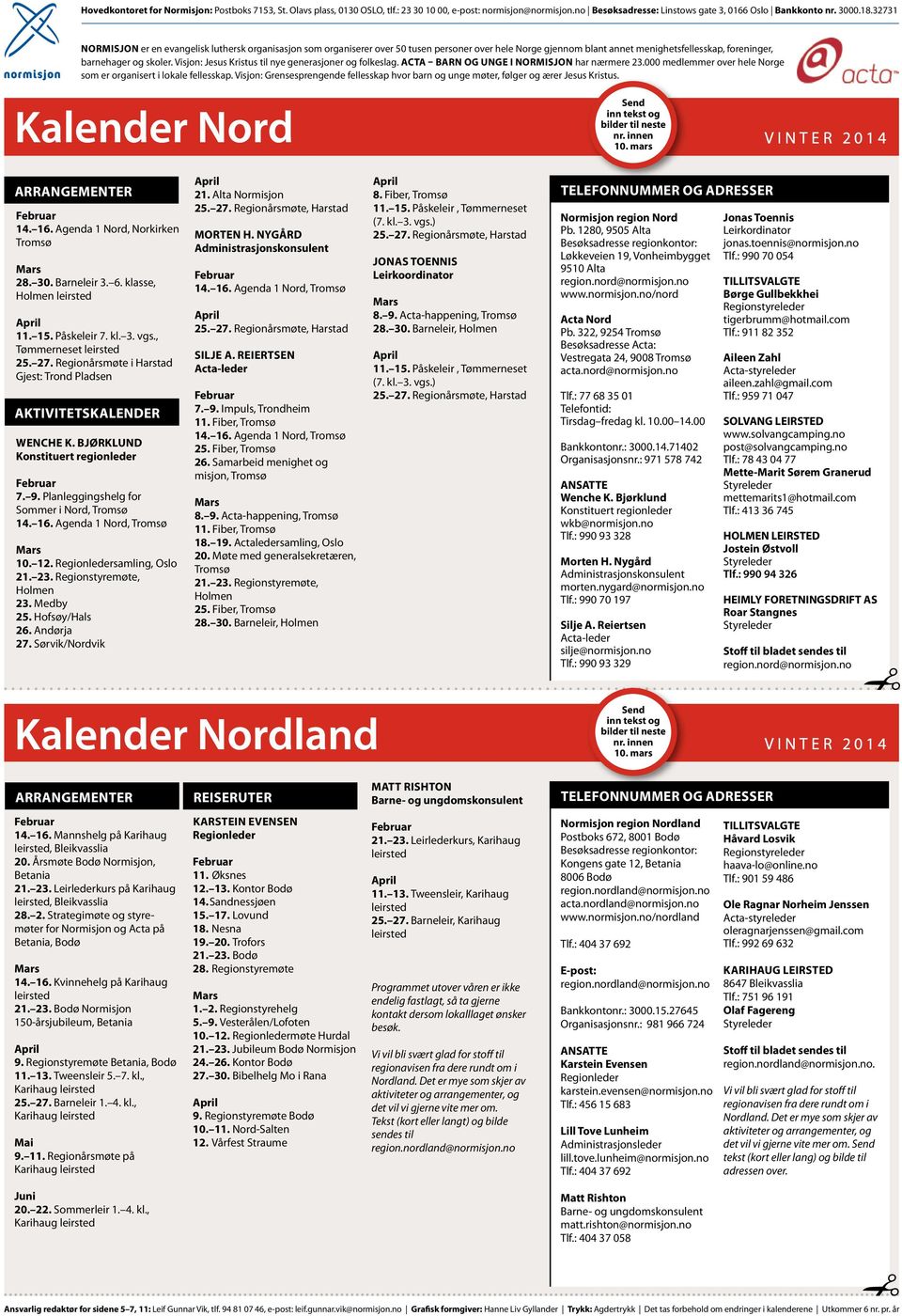 Visjon: Jesus Kristus til nye generasjoner og folkeslag. ACTA BARN OG UNGE I NORMISJON har nærmere 23.000 medlemmer over hele Norge som er organisert i lokale fellesskap.