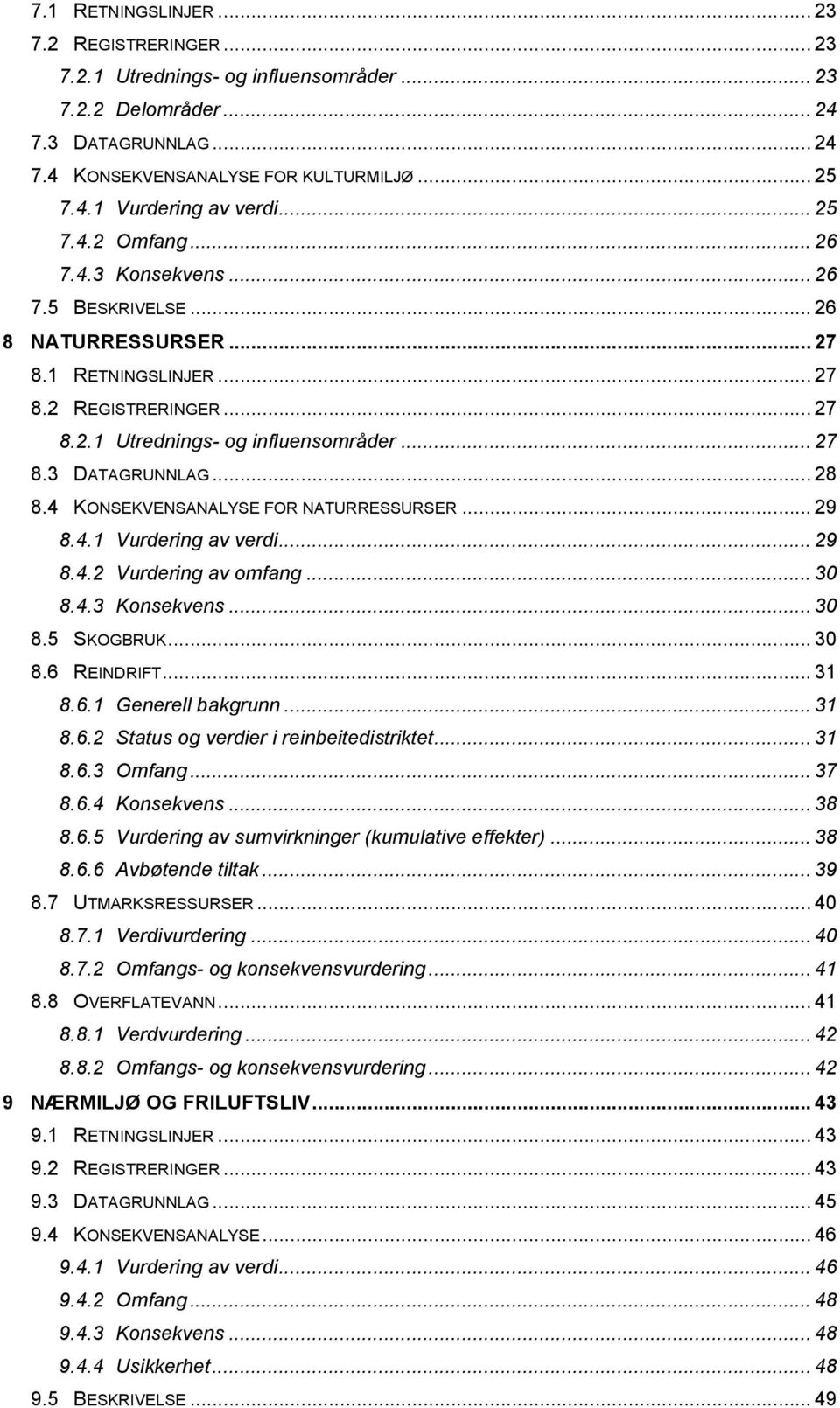 .. 28 8.4 KONSEKVENSANALYSE FOR NATURRESSURSER... 29 8.4.1 Vurdering av verdi... 29 8.4.2 Vurdering av omfang... 30 8.4.3 Konsekvens... 30 8.5 SKOGBRUK... 30 8.6 REINDRIFT... 31 8.6.1 Generell bakgrunn.