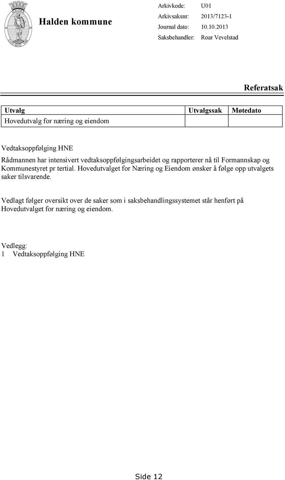 intensivert vedtaksoppfølgingsarbeidet og rapporterer nå til Formannskap og Kommunestyret pr tertial.