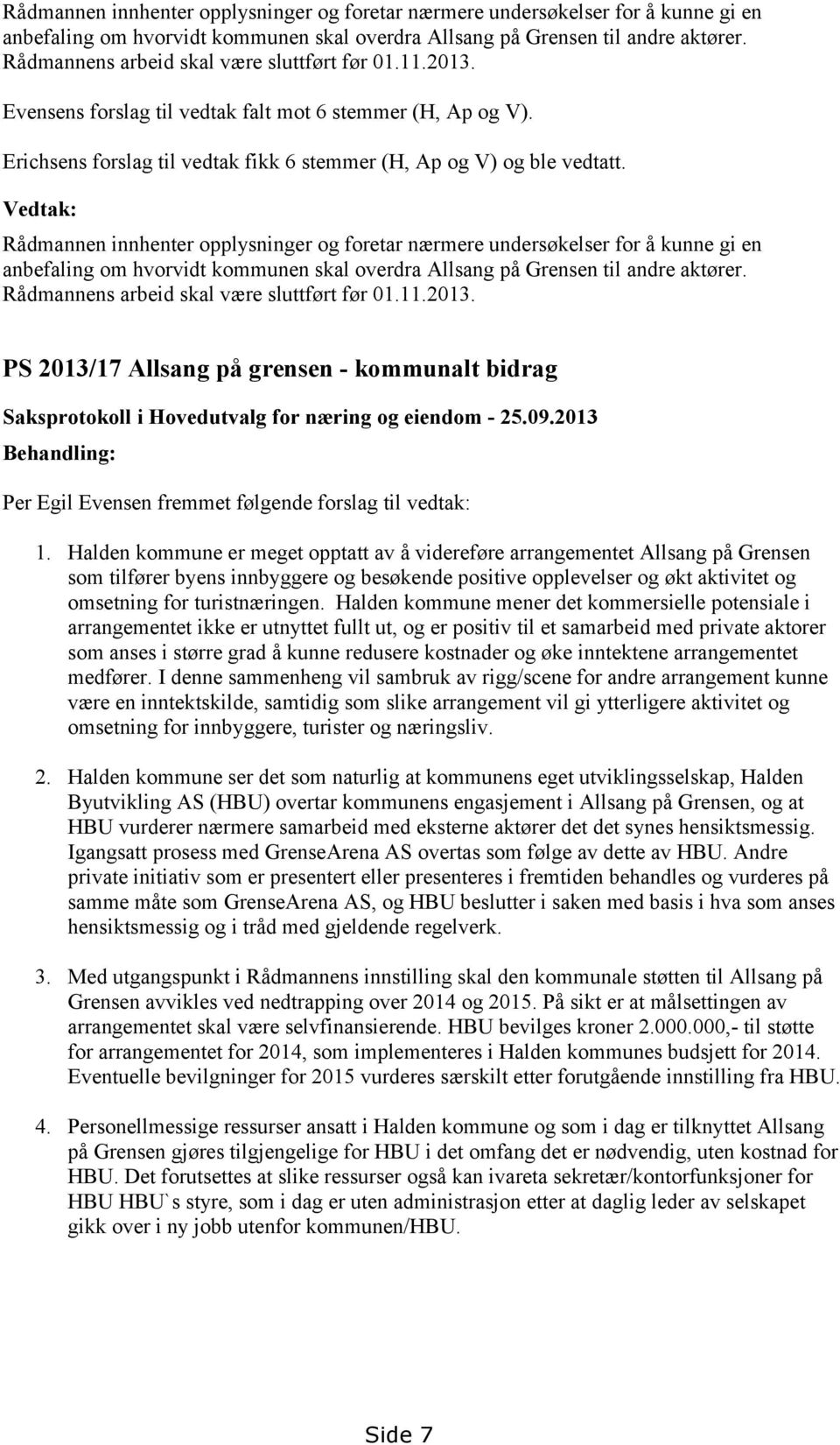 Vedtak:  Rådmannens arbeid skal være sluttført før 01.11.2013. PS 2013/17 Allsang på grensen - kommunalt bidrag Saksprotokoll i Hovedutvalg for næring og eiendom - 25.09.