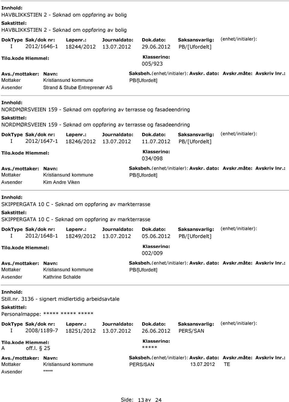 : PB/[fordelt] Strand & Stubø Entreprenør S ORDMØRSVEE 159 - Søknad om oppføring av terrasse og fasadeendring ORDMØRSVEE 159 - Søknad om oppføring av terrasse og fasadeendring 2012/1647-1 18246/2012