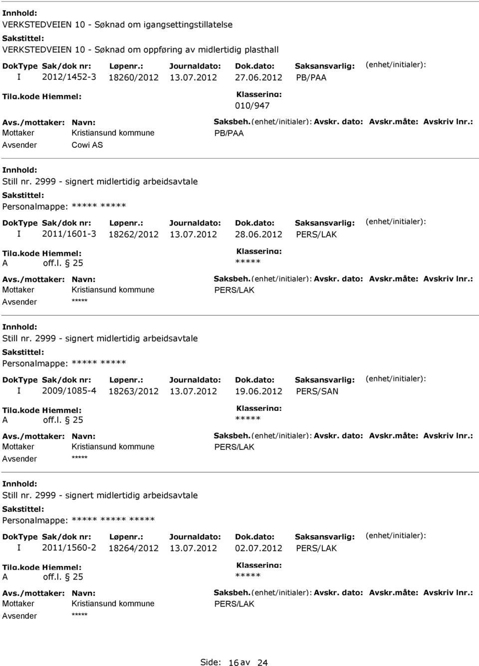 /mottaker: avn: Saksbeh. vskr. dato: vskr.måte: vskriv lnr.: Still nr. 2999 - signert midlertidig arbeidsavtale Personalmappe: 2009/1085-4 18263/2012 19.06.2012 vs.