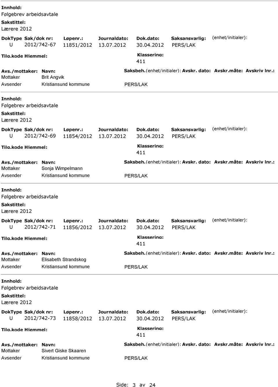 : Mottaker Sonja Wimpelmann Følgebrev arbeidsavtale Lærere 2012 2012/742-71 11856/2012 30.04.2012 vs./mottaker: avn: Saksbeh. vskr. dato: vskr.måte: vskriv lnr.