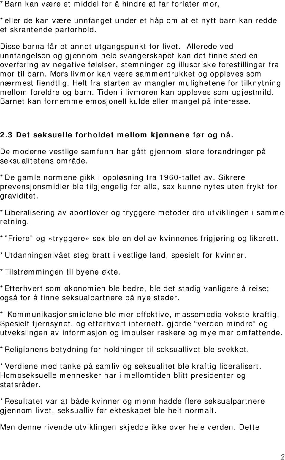 Allerede ved unnfangelsen og gjennom hele svangerskapet kan det finne sted en overføring av negative følelser, stemninger og illusoriske forestillinger fra mor til barn.