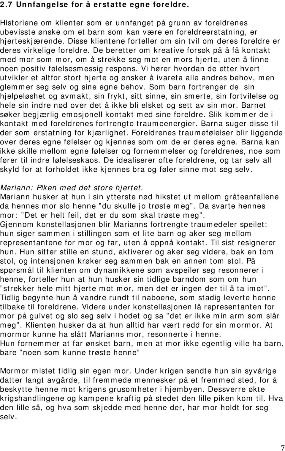 De beretter om kreative forsøk på å få kontakt med mor som mor, om å strekke seg mot en mors hjerte, uten å finne noen positiv følelsesmessig respons.