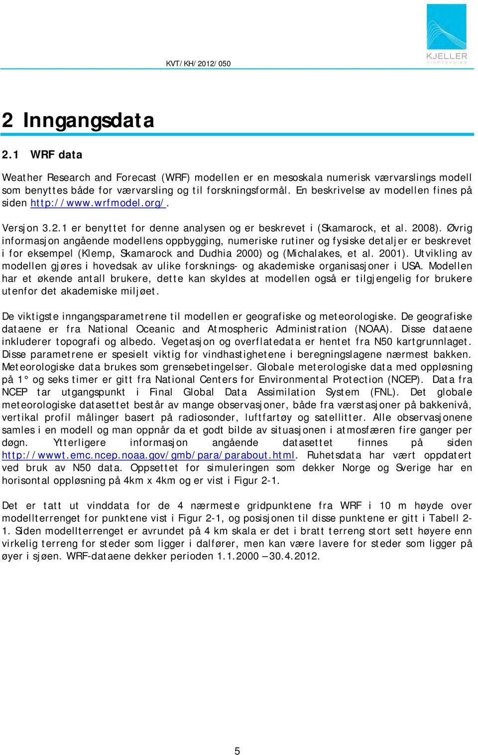 Øvrig informasjon angående modellens oppbygging, numeriske rutiner og fysiske detaljer er beskrevet i for eksempel (Klemp, Skamarock and Dudhia 2000) og (Michalakes, et al. 2001).