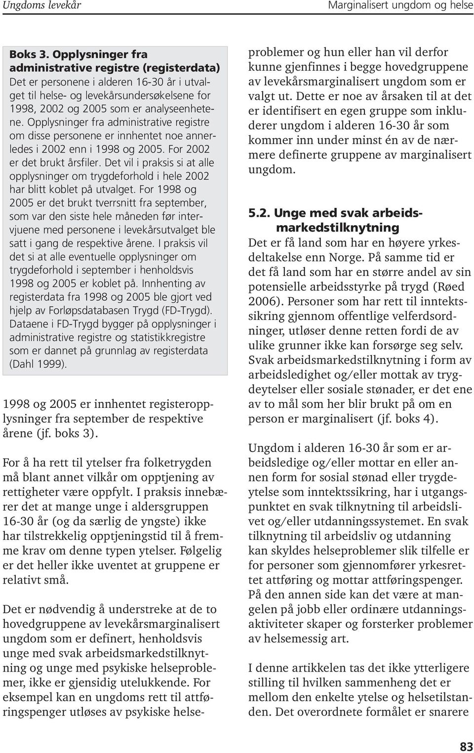 Opplysninger fra administrative registre om disse personene er innhentet noe annerledes i 2002 enn i 1998 og 2005. For 2002 er det brukt årsfiler.