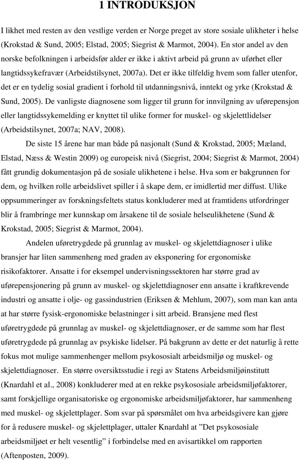 Det er ikke tilfeldig hvem som faller utenfor, det er en tydelig sosial gradient i forhold til utdanningsnivå, inntekt og yrke (Krokstad & Sund, 2005).