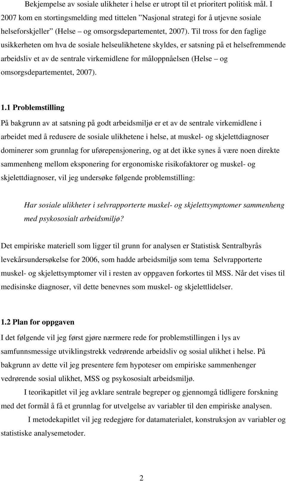 Til tross for den faglige usikkerheten om hva de sosiale helseulikhetene skyldes, er satsning på et helsefremmende arbeidsliv et av de sentrale virkemidlene for måloppnåelsen (Helse og