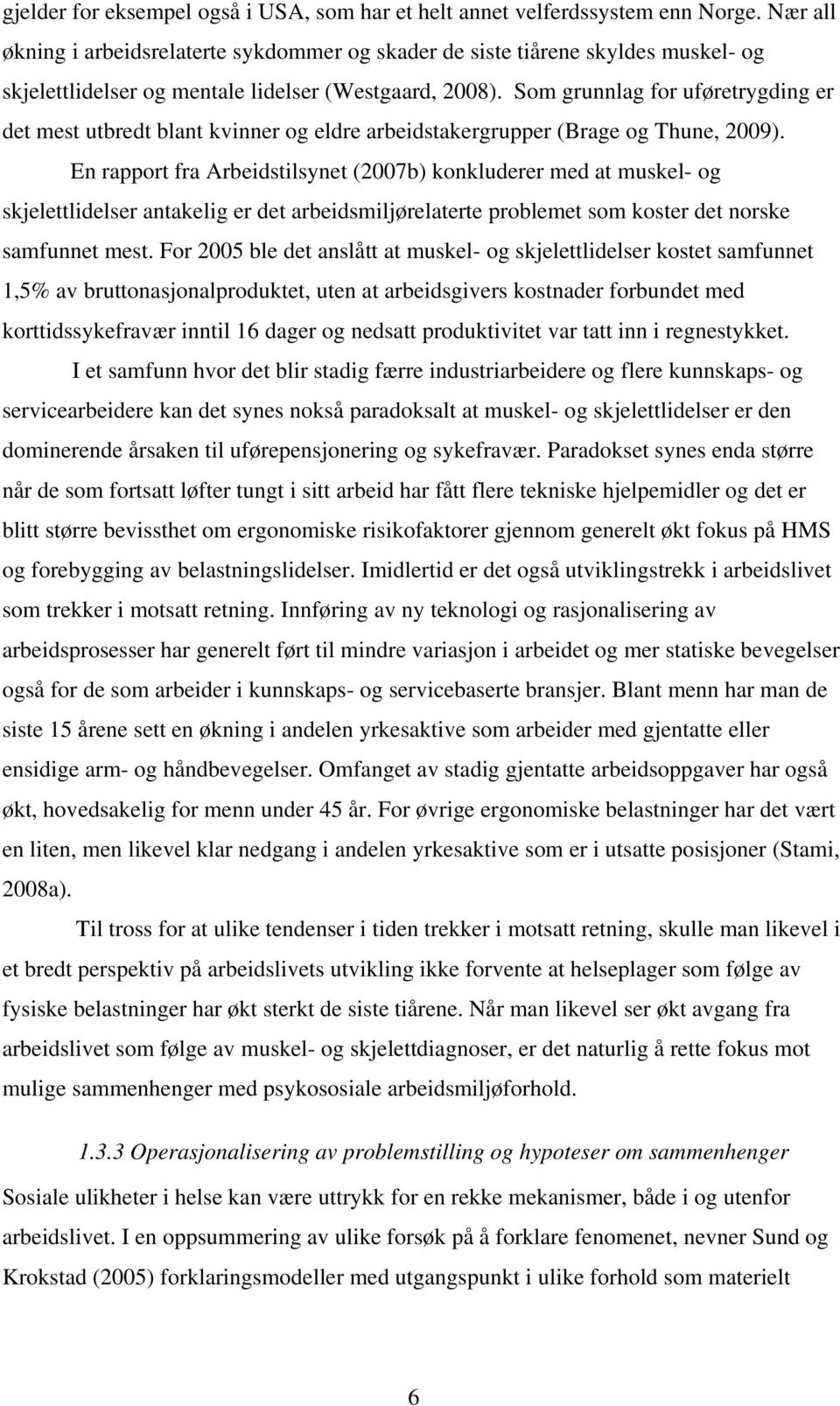 Som grunnlag for uføretrygding er det mest utbredt blant kvinner og eldre arbeidstakergrupper (Brage og Thune, 2009).