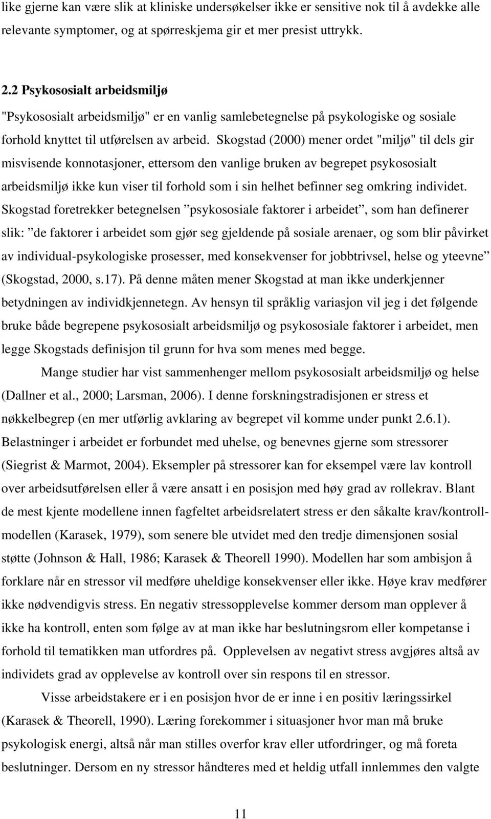 Skogstad (2000) mener ordet "miljø" til dels gir misvisende konnotasjoner, ettersom den vanlige bruken av begrepet psykososialt arbeidsmiljø ikke kun viser til forhold som i sin helhet befinner seg