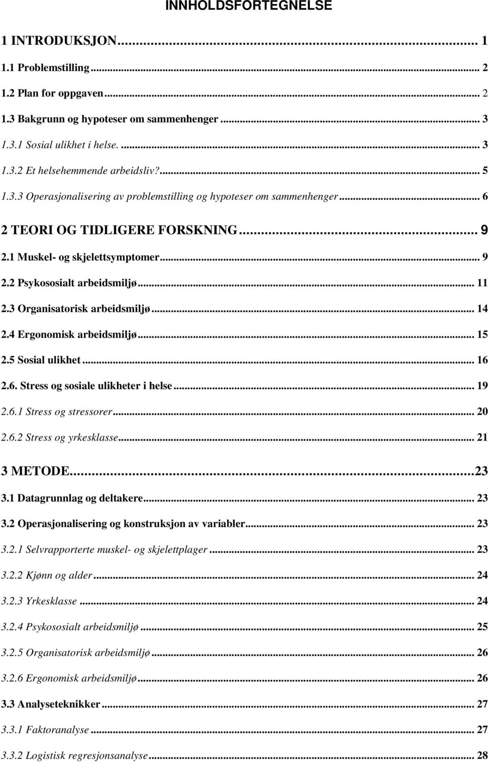 3 Organisatorisk arbeidsmiljø... 14 2.4 Ergonomisk arbeidsmiljø... 15 2.5 Sosial ulikhet... 16 2.6. Stress og sosiale ulikheter i helse... 19 2.6.1 Stress og stressorer... 20 2.6.2 Stress og yrkesklasse.