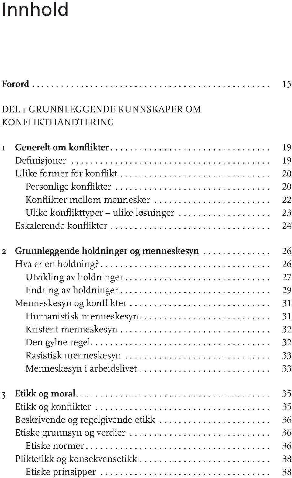 ....................... 22 Ulike konflikttyper ulike løsninger................... 23 Eskalerende konflikter................................. 24 2 Grunnleggende holdninger og menneskesyn.