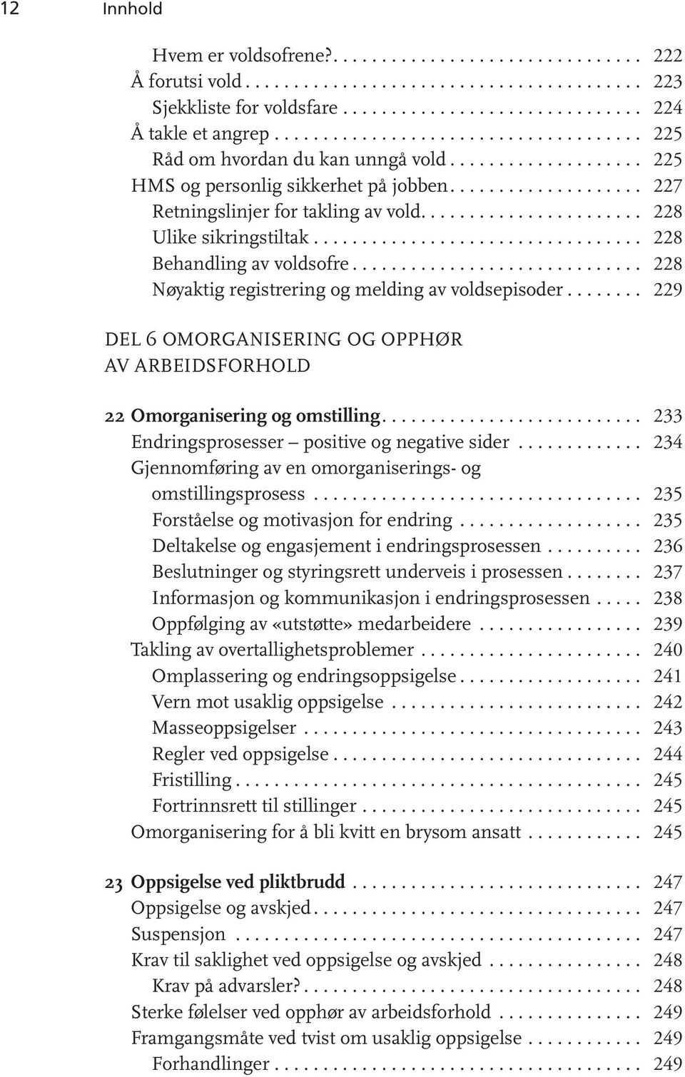 ...................... 228 Ulike sikringstiltak.................................. 228 Behandling av voldsofre.............................. 228 Nøyaktig registrering og melding av voldsepisoder.