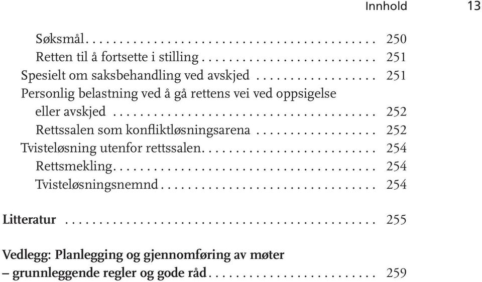 ................. 252 Tvisteløsning utenfor rettssalen.......................... 254 Rettsmekling....................................... 254 Tvisteløsningsnemnd................................ 254 Litteratur.