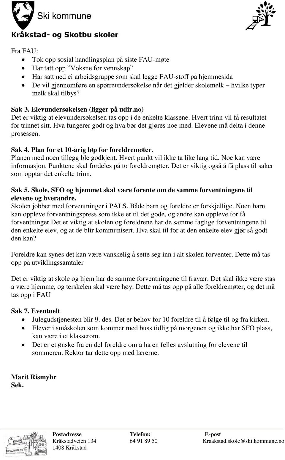 Hvert trinn vil få resultatet for trinnet sitt. Hva fungerer godt og hva bør det gjøres noe med. Elevene må delta i denne prosessen. Sak 4. Plan for et 10-årig løp for foreldremøter.