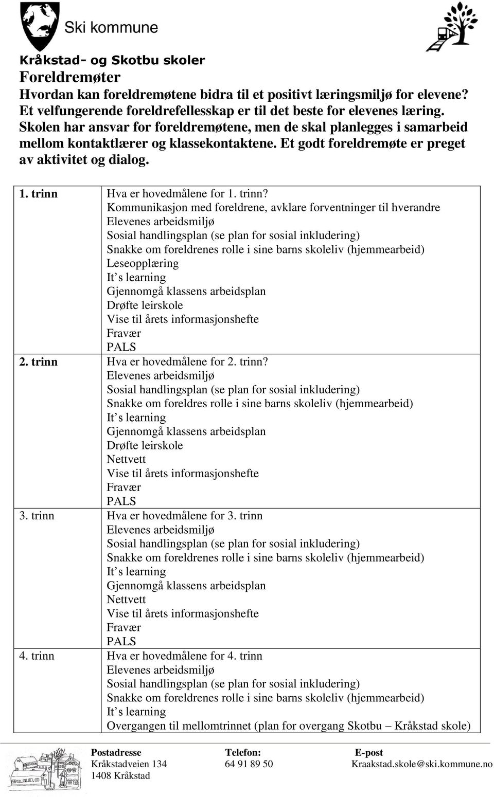 trinn Hva er hovedmålene for 1. trinn? Kommunikasjon med foreldrene, avklare forventninger til hverandre Leseopplæring Drøfte leirskole 2. trinn Hva er hovedmålene for 2. trinn? Snakke om foreldres rolle i sine barns skoleliv (hjemmearbeid) Drøfte leirskole 3.