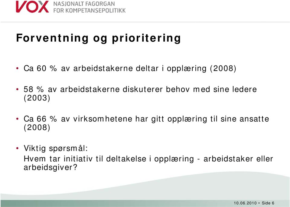 virksomhetene har gitt opplæring til sine ansatte (2008) Viktig spørsmål: Hvem