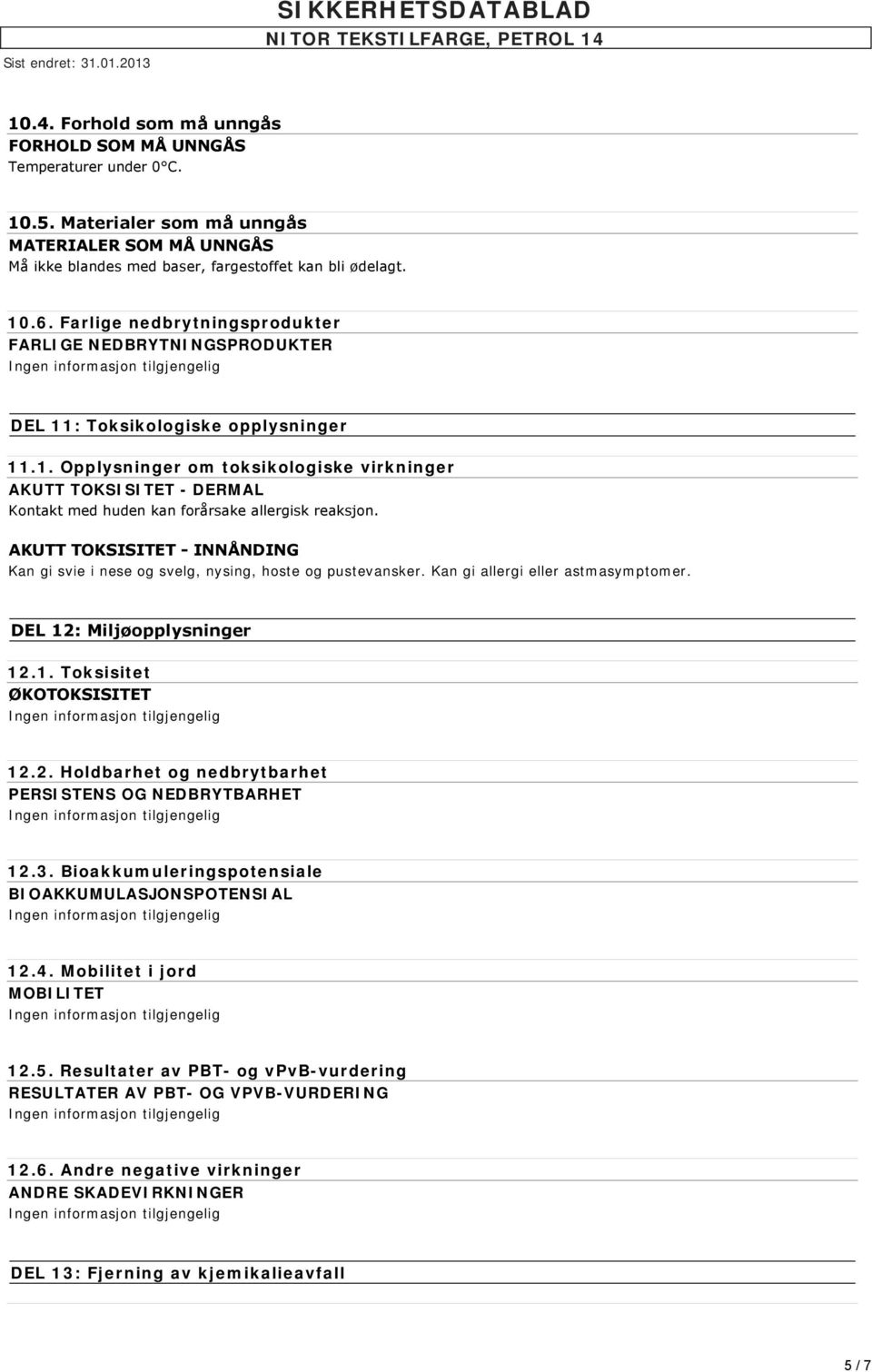 AKUTT TOKSISITET INNÅNDING Kan gi svie i nese og svelg, nysing, hoste og pustevansker. Kan gi allergi eller astmasymptomer. DEL 12: Miljøopplysninger 12.1. Toksisitet ØKOTOKSISITET 12.2. Holdbarhet og nedbrytbarhet PERSISTENS OG NEDBRYTBARHET 12.