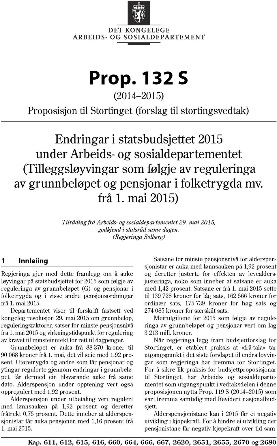 (Regjeringa Solberg) 1 Innleiing Regjeringa gjer med dette framlegg om å auke løyvingar på statsbudsjettet for 2015 som følgje av reguleringa av grunnbeløpet (G) og pensjonar i folketrygda og i visse